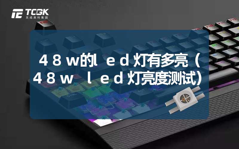 48w的led灯有多亮（48w led灯亮度测试）